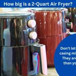 How big is a 2 Quart Air Fryer?